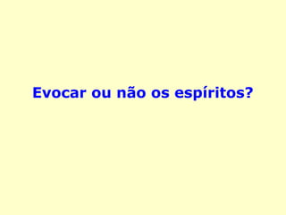 Evocar ou não os espíritos?
 