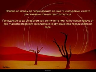 Ria Slides Понеже не можем да перем дрехите си, ние ги изхвърляме, с което увеличаваме количеството отпадъци. Принудихме се да се върнем към септичните ями, както преди повече от век, тъй като отходната канализация не функционира поради липса на вода. 