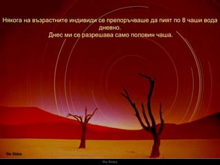 Ria Slides Някога на възрастните индивиди се препоръчваше да пият по 8 чаши вода дневно. Днес ми се разрешава само половин чаша. 