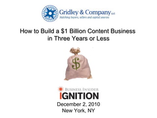 How to Build a $1 Billion Content Business  in Three Years or Less December 2, 2010 New York, NY 