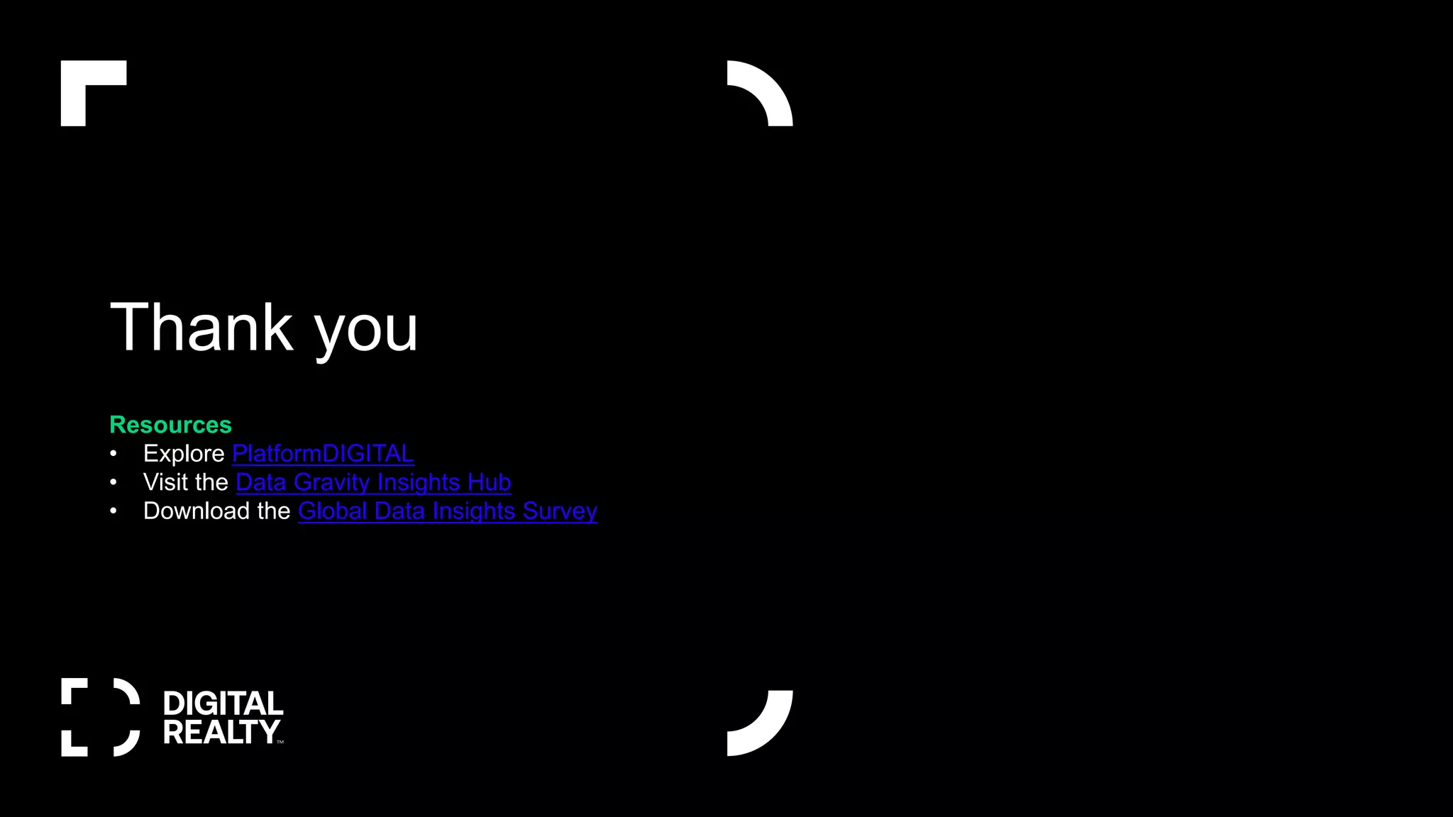 Thank you
Resources
• Explore PlatformDIGITAL
• Visit the Data Gravity Insights Hub
• Download the Global Data Insights Survey
§ Presenter Name
§ 15/09/22
 