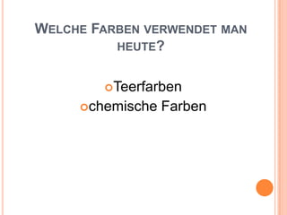 Welche Farben verwendet man heute?Teerfarbenchemische Farben