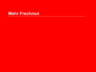 Mehr Frechmut

 