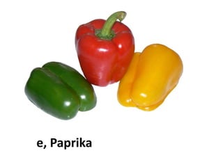 die Paprika, die Peperoni
 
