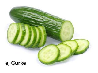 die Gurke
 