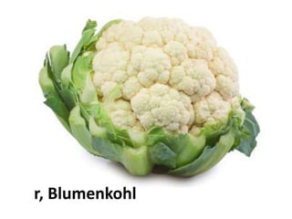 der Blumenkohl
 
