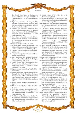 EEJ
Fussnoten
The Occult Connection. In: Dialogue: A
Journal of Mormon Thought, Vol. 27, No. 3
(Herbst 1994), S. 117-194 (Hervorhebung
[HY]).
29 Eliphas Lévi: Histoire de la Magie, S. 273;
Nesta H. Webster: Secret Societies And
Subversive Movements. London: Boswell
Publishing Co. Ltd. 1924.
30 Umberto Eco: Foucault's Pendulum. Aus
dem Italienischen übersetzt v. William
Weaver (Helen and Kurt Wolff Book).
Harcourt Trade Publishers, S. 450
(Hervorhebung [HY]).
31 Für weitere Informationen siehe John J.
Robinson: Born in Blood: The Lost Secrets
of Freemasonry. New York: M. Evans &
Company 1989.
32 Encyclopaedia Judaica, Vol. 10, S. 759.
33 Encarta® World English Dictionary © 1999
Microsoft Corporation. Für Microsoft ent-
wickelt von Bloomsbury Publishing Plc.
34 Lamont: The Philosophy of Humanism.
1977, S. 116.
35 http://www.jjnet.com/archives/docu-
ments/humanist.htm
36 Henry Margenau, Roy Abraham Vargesse:
Cosmos, Bios, Theos. La Salle IL: Open
Court Publishing 1992, S. 241.
37 Patrick Glynn: God: The Evidence, The
Reconciliation of Faith and Reason in a
Postsecular World. California: Prima
Publishing 1997, S. 61.
38 http://www.garymcleod.org/2/johnd/hu-
manist.htm
39 Malachi Martin: The Keys of This Blood: The
Struggle for World Dominion Between
Pope John Paul II, Mikhail Gorbachev, and
the Capitalist West. New York: Simon &
Schuster 1990, S. 519-520 (Hervorhebung
[HY]).
40 Malachi Martin: The Keys of This Blood, S.
520.
41 Malachi Martin: The Keys of This Blood, S.
521-522.
42 Dr. Selami Isindag: Sezerman Kardes V.
Masonluktan Esinlenmeler (Inspirationen
von der Freimaurerei). Istanbul 1977, S. 73
(Hervorhebung [HY]).
43 Dr. Selami Isindag: Sezerman Kardes VI.
Masonluktan Esinlenmeler (Inspirationen
von der Freimaurerei). Istanbul 1977, S. 79
(Hervorhebung [HY]).
44 Mimar Sinan (1989), Nr. 72, S. 45
(Hervorhebung [HY]).
45 Selamet Mahfilinde Uc Konferans (Drei
Konferenzen zur Sicherheitsgesellschaft), S.
51 (Hervorhebung [HY]).
46 Manly P. Hall: The Lost Keys of Freemasonry.
In: Philosophical Research Society (1996), S.
54-55.
47 J. D. Buck: Mystic Masonry. Kessinger
Publishing Company September 1990, S.
216 (Hervorhebung [HY]).
48 "Masonluk Iddia Edildigi Gibi Gizli Bir
Tesekkul mudur?" (Ist die Freimaurerei eine
Geheimgesellschaft, wie gern behauptet
wird?). Mim Kemal Oke. In: Turk Mason
Dergisi (Das türkische
Freimaurermagazin), Nr. 15 (Juli 1954),
(Hervorhebung [HY]).
49 Franz Simecek: Turkiye Fikir ve Kultur
Dernegi E. ve K. S. R. Sonuncu ve 33.
Derecesi Turkiye Yuksek Surasi, 24.
Konferans (Türkische Gesellschaft für Idee
und Kultur, 33. Grad, oberste Türkei-
Tagung, 24. Konferenz). Istanbul 1973, S. 46
(Hervorhebung [HY]).
50 http://www.mason.org.tr/uzerine. html
(Hervorhebung [HY]).
51 Dr. Selami Isindag: Ucuncu Derece Rituelinin
Incelenmesi (Die Prüfung des Dritten-
Grad-Rituals). Istanbul: Mason Dernegi
(Freimaurergesellschaft) Publications 4
(1978), S. 15 (Hervorhebung [HY]).
52 Harun Yahya: Komunizm Pusuda
(Kommunismus im Hinterhalt). Istanbul:
Vural Publishing April 2001, S. 25.
53 Moiz Berker: "Gercek Masonluk" (Wahres
Freimaurertum). In: Mimar Sinan (1990),
Nr. 77, S. 23 (Hervorhebung [HY]).
54 Dr. Selami Isindag: Sezerman Kardes IV.
Masonluktan Esinlenmeler (Inspirationen
von der Freimaurerei). Istanbul 1977, S. 62
(Hervorhebung [HY]).
55 Dr. Selami Isindag: Masonluktan
Esinlenmeler (Inspirationen von der
Freimaurerei). Istanbul 1977, S. 145-146
(Hervorhebung [HY]).
56 Dr. Selami Isindag: "Olumlu Bilim-Aklin
Engelleri ve Masonluk" (Positive
Wissenschaft – die Hemmnisse des Geistes
und Freimaurertum). Mason Dergisi, 24.
Jahr, Nr. 25-26 (Dezember 76-März 77),
(Hervorhebung [HY]).
 