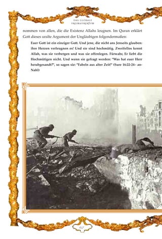 nommen von allen, die die Existenz Allahs leugnen. Im Quran erklärt
Gott dieses uralte Argument der Ungläubigen folgendermaßen:
Euer Gott ist ein einziger Gott. Und jene, die nicht ans Jenseits glauben:
ihre Herzen verleugnen es! Und sie sind hochmütig. Zweifellos kennt
Allah, was sie verbergen und was sie offenlegen. Fürwahr, Er liebt die
Hochmütigen nicht. Und wenn sie gefragt werden: "Was hat euer Herr
herabgesandt?", so sagen sie: "Fabeln aus alter Zeit!" (Sure 16:22-24– an-
Nahl)
Das globale
fre›maurertum
IE
 