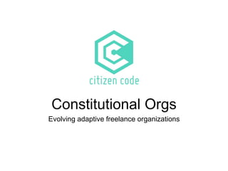 Constitutional Orgs
Evolving adaptive freelance organizations
By Noah Thorp
 