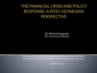Dr Manjira Dasgupta 
M.S. University of Baroda 
Presented at the 12th International Conference on Post-Keynesian 
Economics of the Levy Economics Institute, Kansas City, Missouri 
September 2014 
 