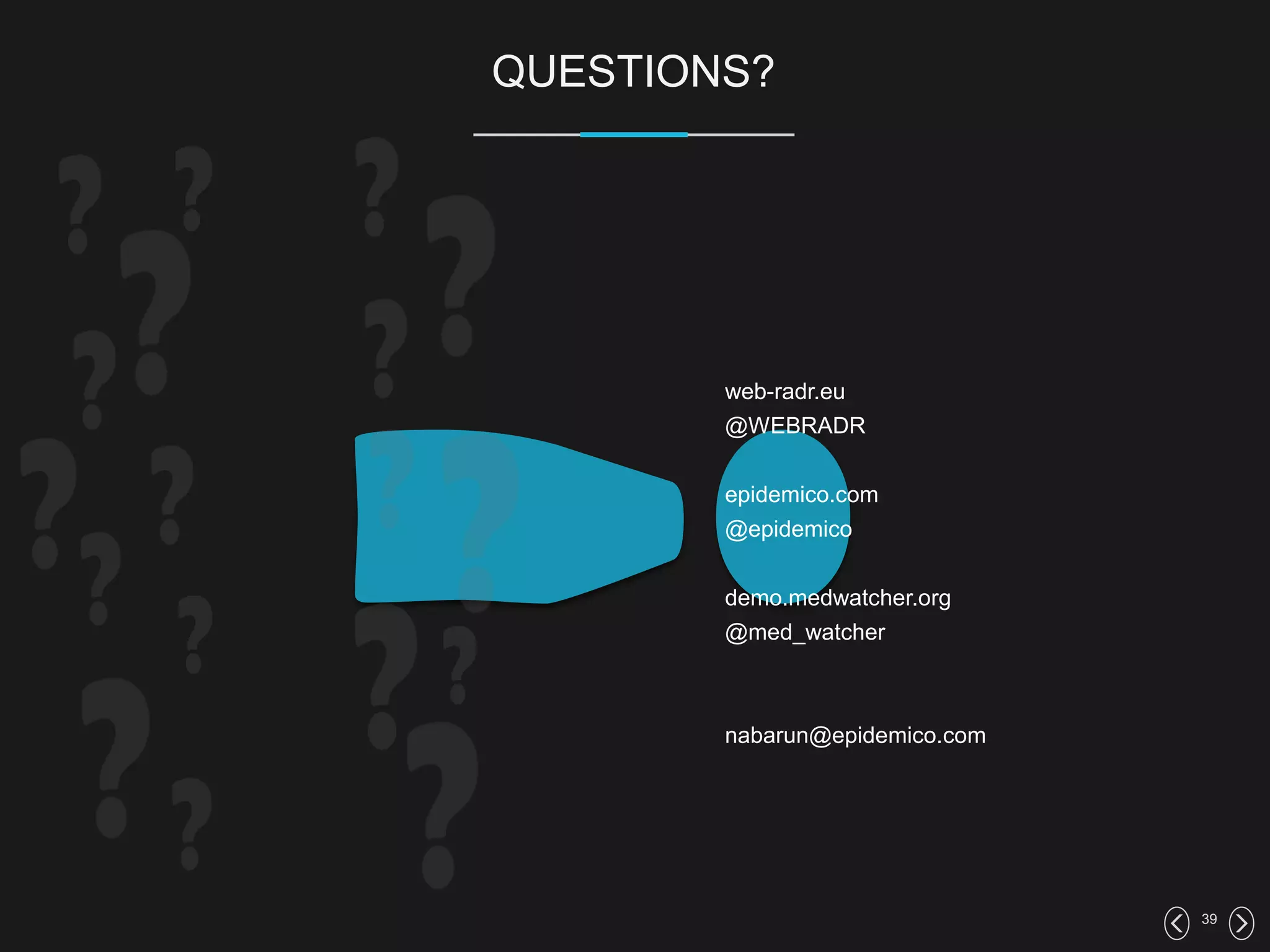 39
QUESTIONS?
web-radr.eu
@WEBRADR
epidemico.com
@epidemico
demo.medwatcher.org
@med_watcher
nabarun@epidemico.com
 