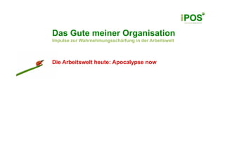 Das Gute meiner Organisation
Impulse zur Wahrnehmungsschärfung in der Arbeitswelt



Die Arbeitswelt heute: Apocalypse now
 
