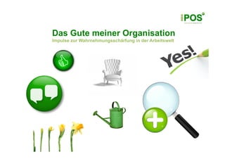 Das Gute meiner Organisation
Impulse zur Wahrnehmungsschärfung in der Arbeitswelt
 