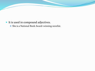  It is used in compound adjectives.
 She is a National Book Award–winning novelist.
 