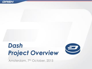 Dash
Project Overview
Amsterdam, 7th October, 2015
 