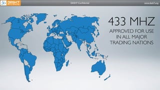 DASH7 Conﬁdential               www.dash7.org




                    433 MHZ
                    APPROVED FOR USE
                      IN ALL MAJOR
                    TRADING NATIONS
 