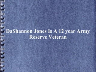 DaShannon Jones Is A 12 year Army
Reserve Veteran
 