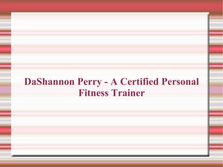 DaShannon Perry - A Certified Personal
Fitness Trainer
 