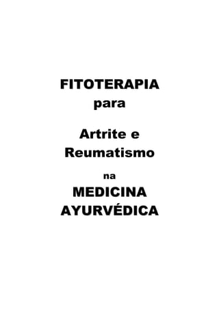 FITOTERAPIA
    para

  Artrite e
Reumatismo
    na
 MEDICINA
AYURVÉDICA
 