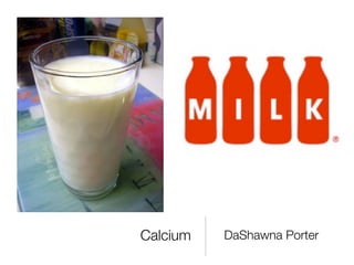 Calcium   DaShawna Porter
 