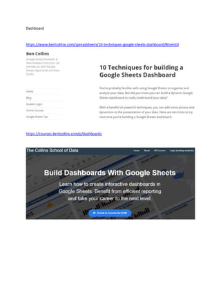 Dashboard
https://www.benlcollins.com/spreadsheets/10-techniques-google-sheets-dashboard/#item10
https://courses.benlcolli...