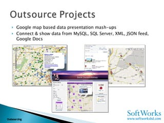 Google map based data presentation mash-ups  Connect & show data from MySQL, SQL Server, XML, JSON feed, Google Docs  Outsourcing 