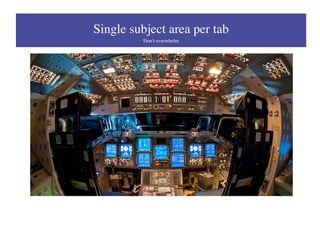 Single subject area per tab
Don't overwhelm
 