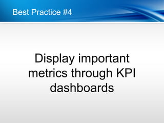 Best Practice #4




     Display important
    metrics through KPI
        dashboards
 