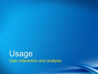 Usage
User interaction and analysis
 