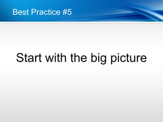 Best Practice #5




Start with the big picture
 