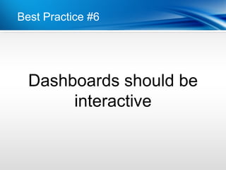 Best Practice #6




  Dashboards should be
       interactive
 