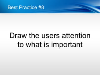 Best Practice #8




Draw the users attention
  to what is important
 