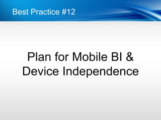 Best Practice #12




   Plan for Mobile BI &
  Device Independence
 