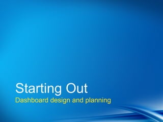 Starting Out
Dashboard design and planning
 