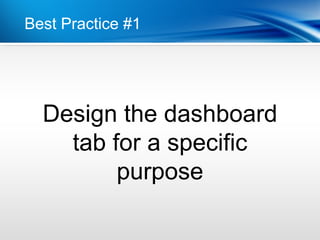 Best Practice #1




  Design the dashboard
    tab for a specific
         purpose
 