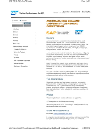 SAP AU & NZ - SAP Events                                                                                        Page 1 of 3




                                                                               Australia & New Zealand           Country/Region Sites
                 The Best-Run Businesses Run SAP               Version: 1.12.221.2




      Section      SAP.com
                                                   AUSTRALIA NEW ZEALAND
                                                   UNIVERSITY DASHBOARD
                                                   COMPETITION
    Industries

    Solutions

    Services

    Platform                                       Scenario
    Partners                                       Junior Achievement is a large international educational non-profit
                                                   organization that impacts over 173,000 classrooms and 10 million
    About SAP
                                                   students per year across North America, Europe and Asia Pacific. The
     SAP University Alliances                      organization’s global support network comprises of over 380,000
                                                   volunteers who come from all walks of life, including business people,
      Program At A Glance                          college students, parents, and retirees.
      University Partners
                                                   Junior Achievement’s mission is focused on student success and giving
      Faculty                                      young people the knowledge and skills they need to plan for the future
                                                   and make smart academic, economic and career choices. Junior
      Students                                     Achievement’s programs focus on work readiness, entrepreneurship and
                                                   financial literacy.
      SAP Partners & Customers

      Member Access                                One of the underlying goals of Junior Achievement is to inspire young
                                                   people to experience and realize the opportunities and realities of work
      Dashboard Competition                        and life in the 21st century, and prepare them for success in the global
                                                   economy.

                                                   Your goal is to work in teams to go through this case study and design
                                                   and develop a dashboard solution that meets the business requirements
                                                   and success criteria outlined in this document.


                                                   THE COMPETITION
                                                   Students at Australian and New Zealand universities are invited to
                                                   participate in this competition. Each participating team is to develop a
                                                   dashboard using SAP Crystal Dashboard Design to analyse key
                                                   financial performance indicators of Junior Achievement - Philadelphia.
                                                   Each team's dashboard will be judged on its usefulness, usability, and
                                                   data quality.


                                                   PRIZES
                                                   The winning dashboard creators will receive an Apple iPad.

                                                   2nd placegetters will receive free SAP Training

                                                   The winning individuals will be acknowledged and their dashboard will
                                                   be displayed on the SAP web site


                                                   STEPS AND RESOURCES
                                                   Review the Junior Achievement case study.

                                                   It is important to understand the business issue and requirements of this
                                                   non-profit organization before starting to create your dashboard.




http://spwdfvm0876.wdf.sap.corp:4080/australia/about/dashboard_competition/index.epx                             3/29/2012
 