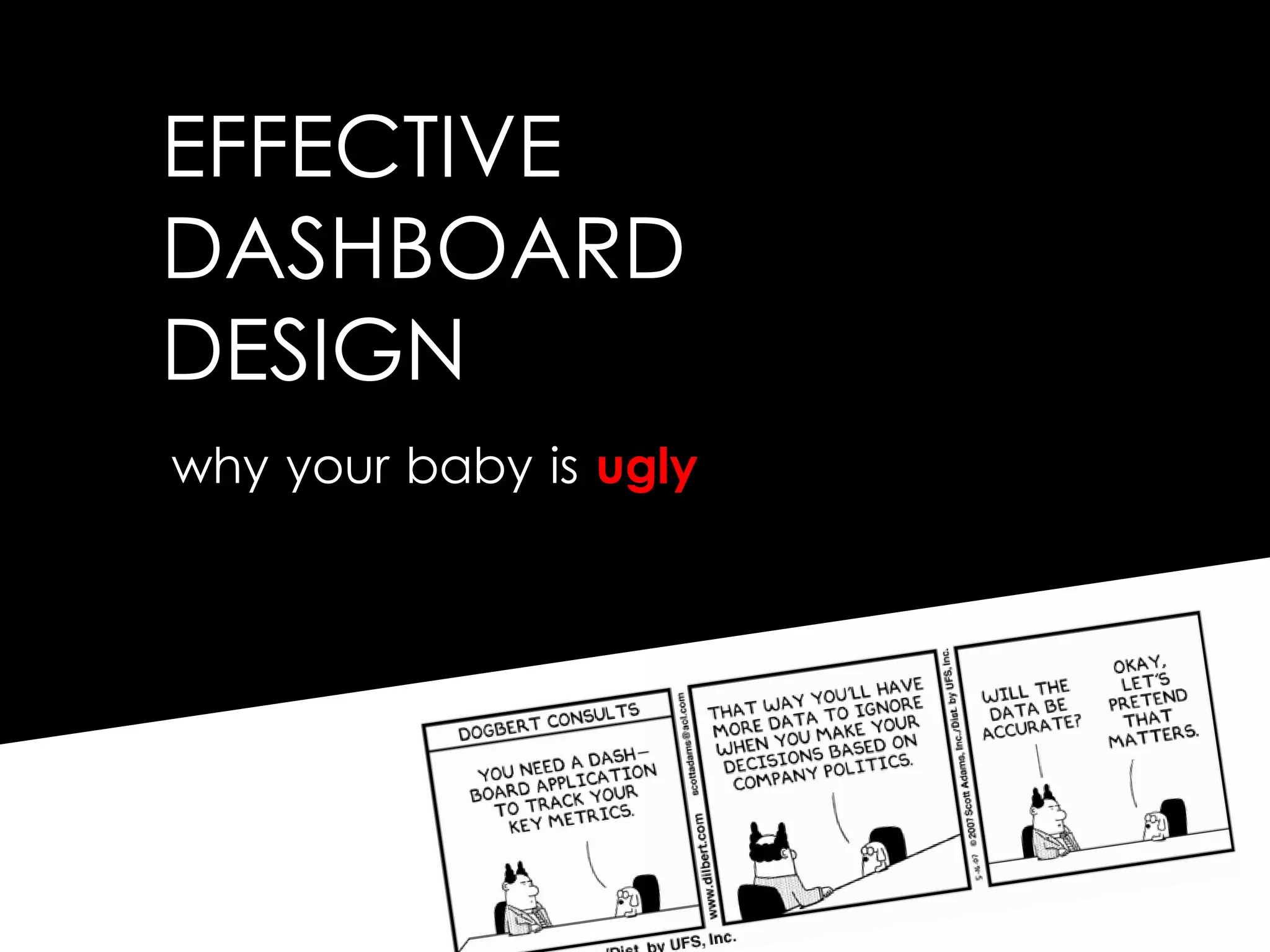 EFFECTIVE
DASHBOARD
DESIGN
why your baby is ugly
 