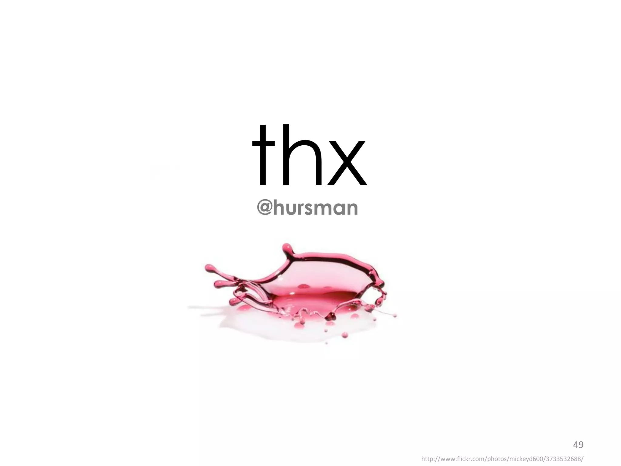 thx
@hursman




                                                          49
           http://www.flickr.com/photos/mickeyd600/3733532688/
 