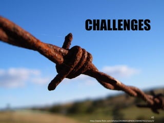 CHALLENGES




                                                          42
http://www.flickr.com/photos/24196692@N04/2304407022/sizes/l/
 