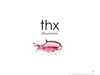 thx
@hursman




                                                          49
           http://www.flickr.com/photos/mickeyd600/3733532688/
 