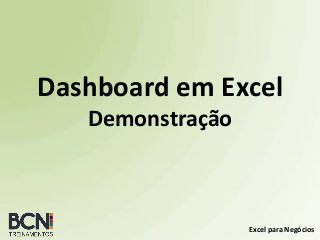 Excel para Negócios
Dashboard em Excel
Demonstração
 