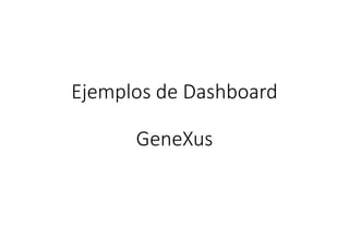 Ejemplos de Dashboard
GeneXus
 