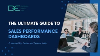 THE ULTIMATE GUIDE TO
Presented by: Dashboard Experts India
SALES PERFORMANCE
DASHBOARDS
 