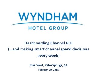 Dashboarding Channel ROI
(…and making smart channel spend decisions
every week)
Etail West, Palm Springs, CA
February 19, 2015
 