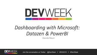 Dashboarding with Microsoft:
Datazen & PowerBI
Davide Mauri
Join the conversation on Twitter: @DevWeek // #DW2016 // #DevWeek
 