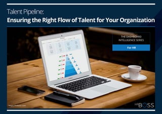 THE DASHBOARD
INTELLIGENCE SERIES
TalentPipeline:
Ensuring the Right Flow of Talent for Your Organization
For HR
https://hrboss.com
 