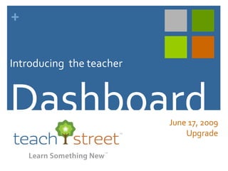 April 21, 2010 Upgrade Introducing  the teacher Dashboard 