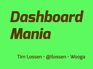 Dashboard
Mania
Tim Lossen • @tlossen • Wooga
 