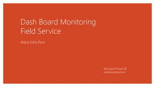 Dash Board Monitoring
Field Service
Astra Infra Port
Microsoft Power BI
Created by Miftahul Huda
 