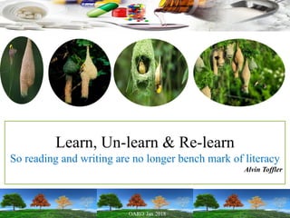 Learn, Un-learn & Re-learn
So reading and writing are no longer bench mark of literacy
Alvin Toffler
 